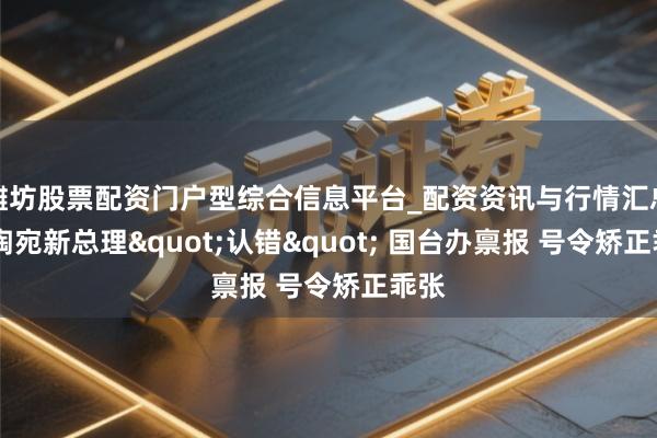 潍坊股票配资门户型综合信息平台_配资资讯与行情汇总 立陶宛新总理"认错" 国台办禀报 号令矫正乖张