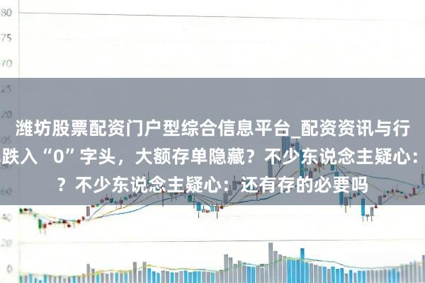 潍坊股票配资门户型综合信息平台_配资资讯与行情汇总 进款利率跌入“0”字头，大额存单隐藏？不少东说念主疑心：还有存的必要吗